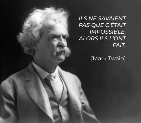 Citation : ILS NE SAVAIENT PAS QUE C'ÉTAIT IMPOSSIBLE, ALORS ILS L'ONT FAIT.

Mark Twain